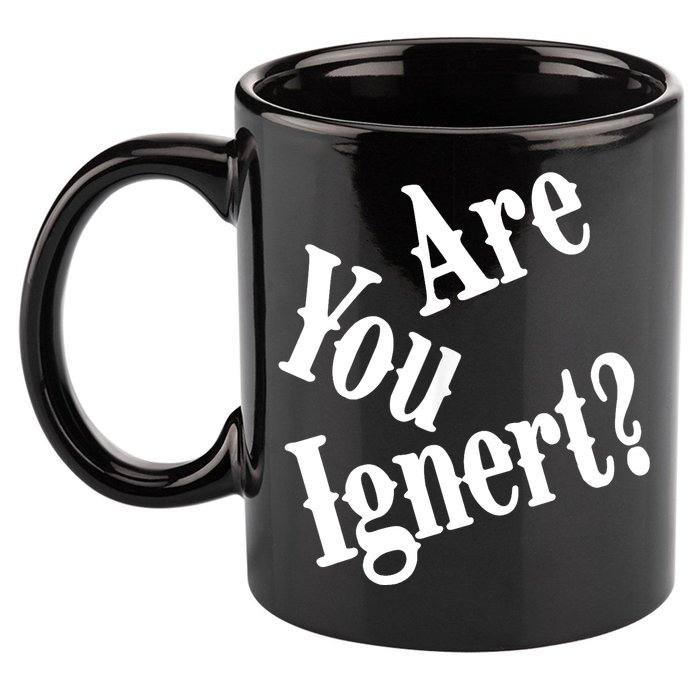 Are You Ignert Funny Humor Saying Sarcastic Jokes 11oz C Handle Ceramic Mug