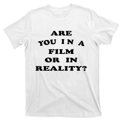 Are You In A Film Or In Reality? T-Shirt