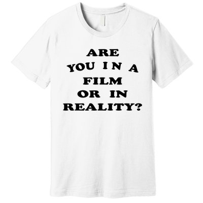 Are You In A Film Or In Reality? Premium T-Shirt