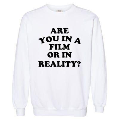 Are You In A Film Or In Reality Funny Movies Quotes Garment-Dyed Sweatshirt