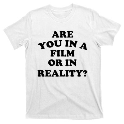 Are You In A Film Or In Reality Funny Movies Quotes T-Shirt