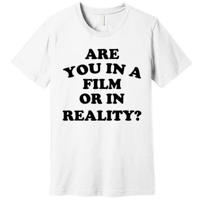 Are You In A Film Or In Reality Funny Movies Quotes Premium T-Shirt