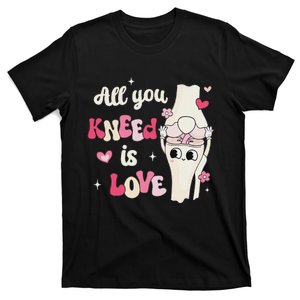 All You Kneed Is Love Valentine Nurse Orthopedic Surgeon T-Shirt