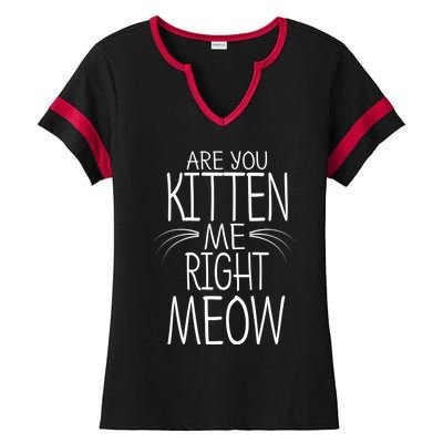 Are You Kitten Me Right Meow Funny Cat Joke Meaningful Gift Ladies Halftime Notch Neck Tee