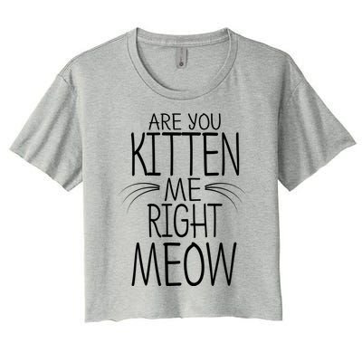 Are You Kitten Me Right Meow Funny Cat Joke Meaningful Gift Women's Crop Top Tee