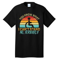 Amputee You Know What I Can't Stand Wheelchair Amputation Tall T-Shirt