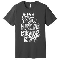 Are You Kidding Me Premium T-Shirt