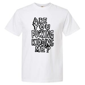 Are You Kidding Me Garment-Dyed Heavyweight T-Shirt