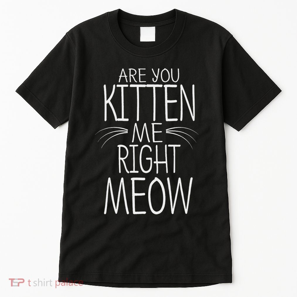 Are You Kitten Me Right Meow Funny Cat Joke Tall T-Shirt