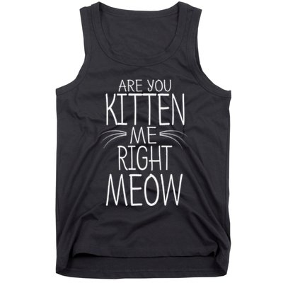 Are You Kitten Me Right Meow Funny Cat Joke Tank Top