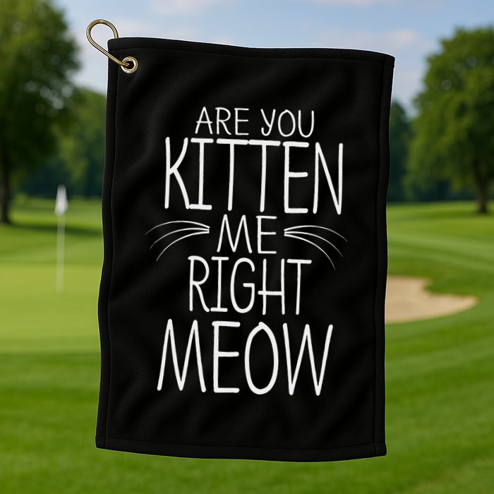 Are You Kitten Me Right Meow Funny Cat Joke Golf Towel