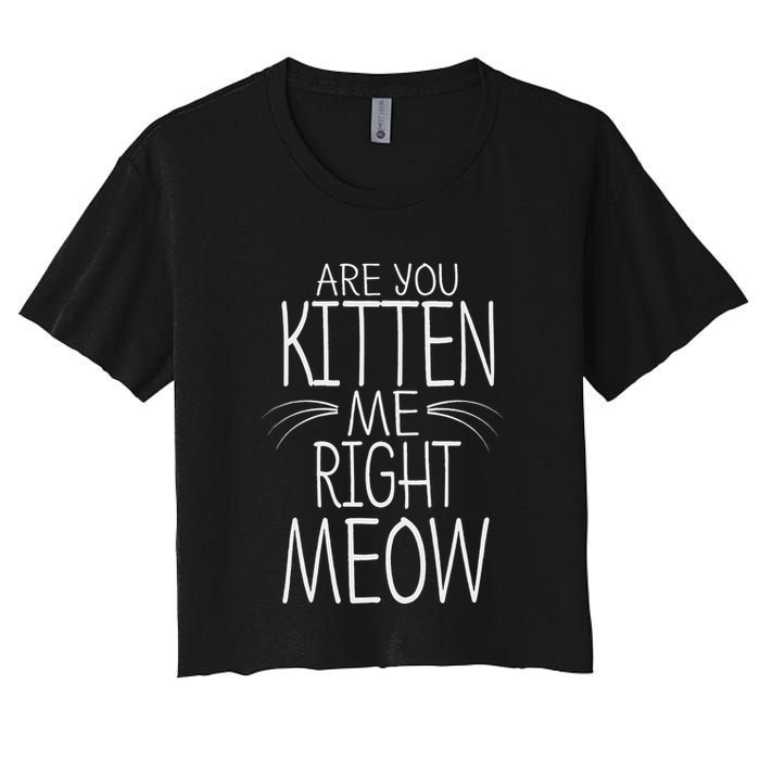 Are You Kitten Me Right Meow Funny Cat Joke Crop Top