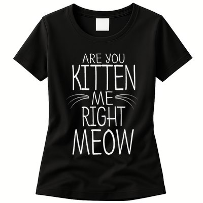 Are You Kitten Me Right Meow Funny Cat Joke Womens T-Shirt