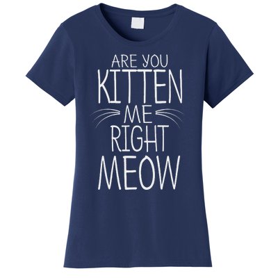 Are You Kitten Me Right Meow Funny Cat Joke Women's T-Shirt