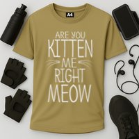 Are You Kitten Me Right Meow Funny Cat Joke Performance Shirt