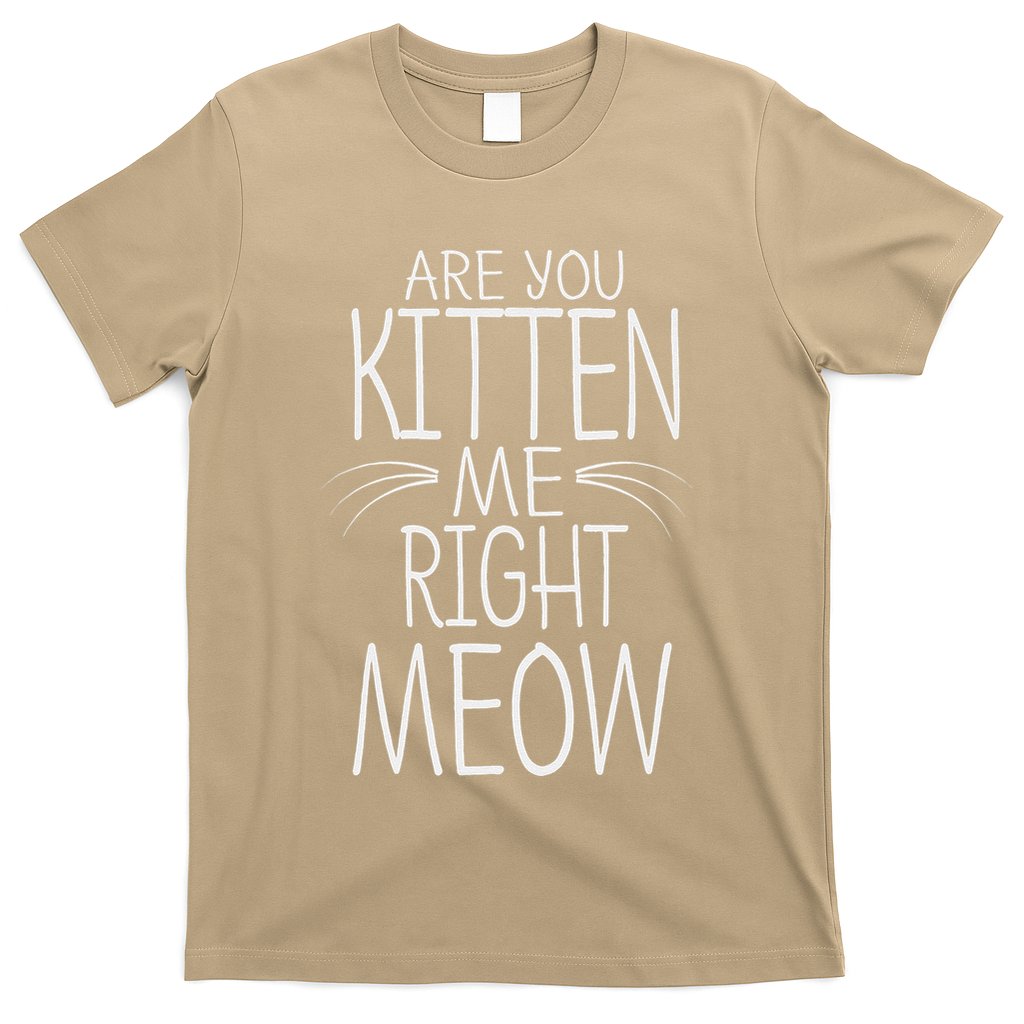 Are You Kitten Me Right Meow Funny Cat Joke T-Shirt