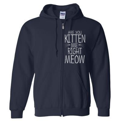 Are You Kitten Me Right Meow Funny Cat Joke Full Zip Hoodie