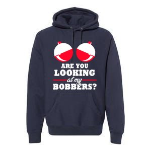 Are You Looking At My Bobbers? Funny Fishing Gifts For Wo Premium Hoodie