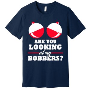 Are You Looking At My Bobbers? Funny Fishing Gifts For Wo Premium T-Shirt