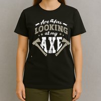 Are You Looking At My Axe For A Axe Thrower Axe Throwing T-Shirt