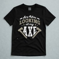Are You Looking At My Axe For A Axe Thrower Axe Throwing T-Shirt