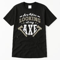 Are You Looking At My Axe For A Axe Thrower Axe Throwing Tall T-Shirt
