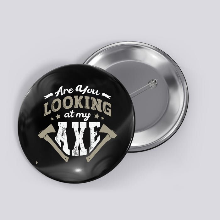 Are You Looking At My Axe For A Axe Thrower Axe Throwing Button
