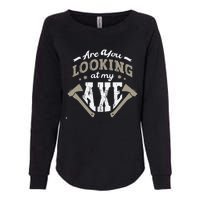 Are You Looking At My Axe For A Axe Thrower Axe Throwing Womens California Wash Sweatshirt