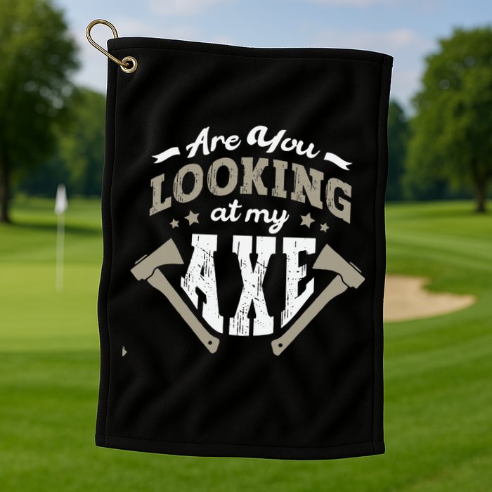 Are You Looking At My Axe For A Axe Thrower Axe Throwing Golf Towel
