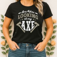 Are You Looking At My Axe For A Axe Thrower Axe Throwing Womens T-Shirt