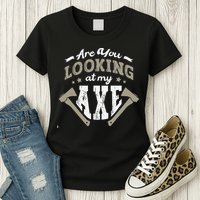Are You Looking At My Axe For A Axe Thrower Axe Throwing Womens T-Shirt