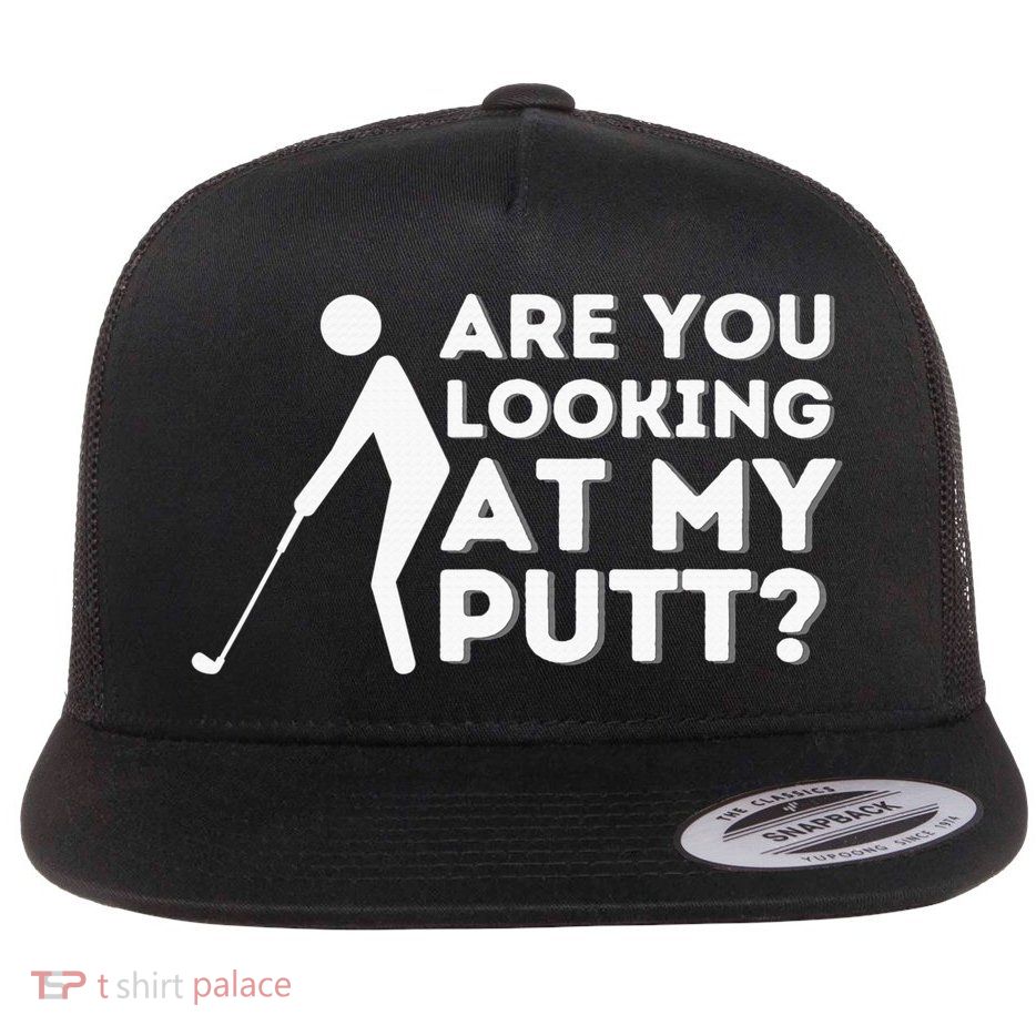 Are You Looking At My Putt Golf Lover Gift Flatbill Hat