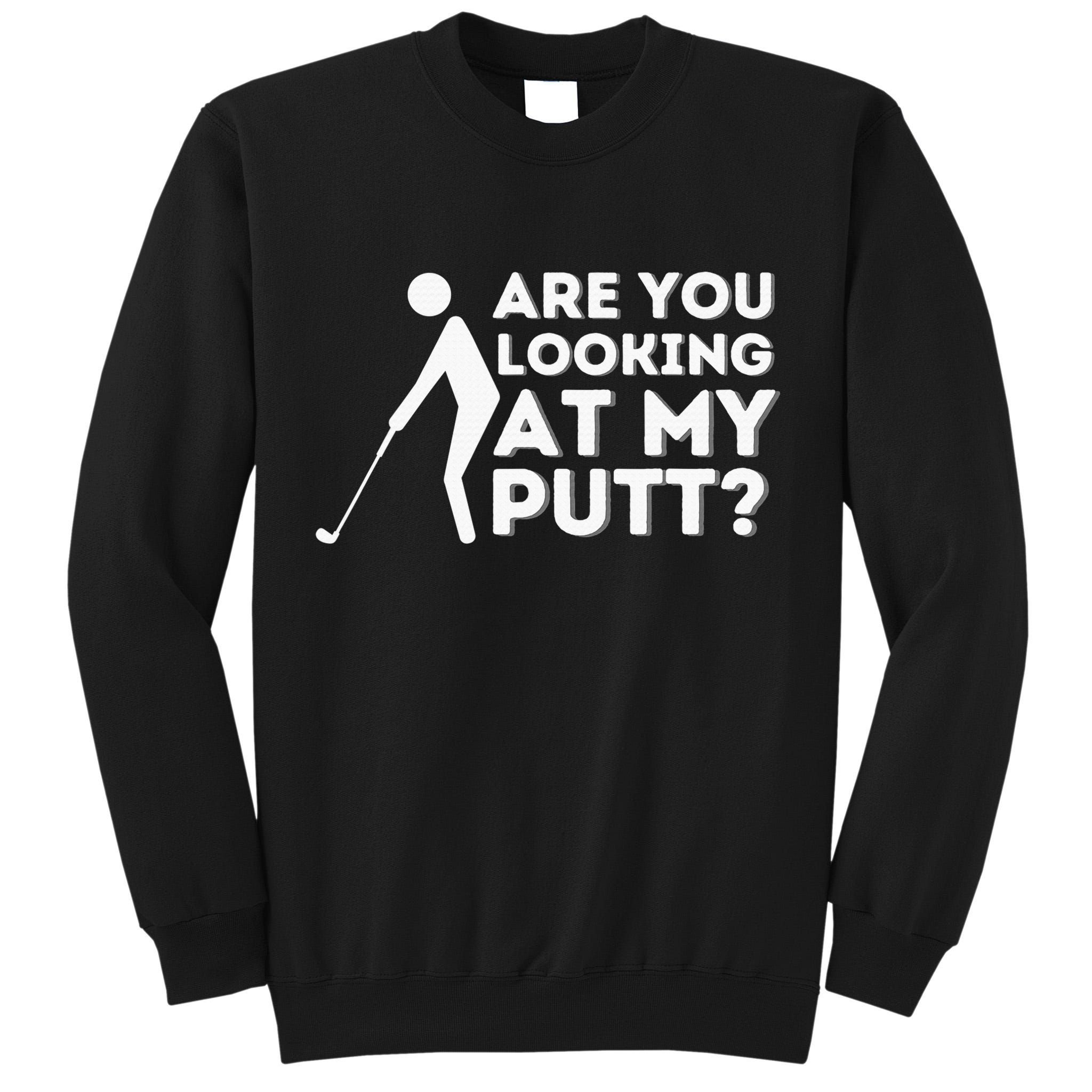 Are You Looking At My Putt Golf Lover Gift Tall Sweatshirt