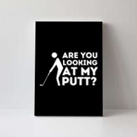 Are You Looking At My Putt - Golfing Lover & Golf Gift Canvas