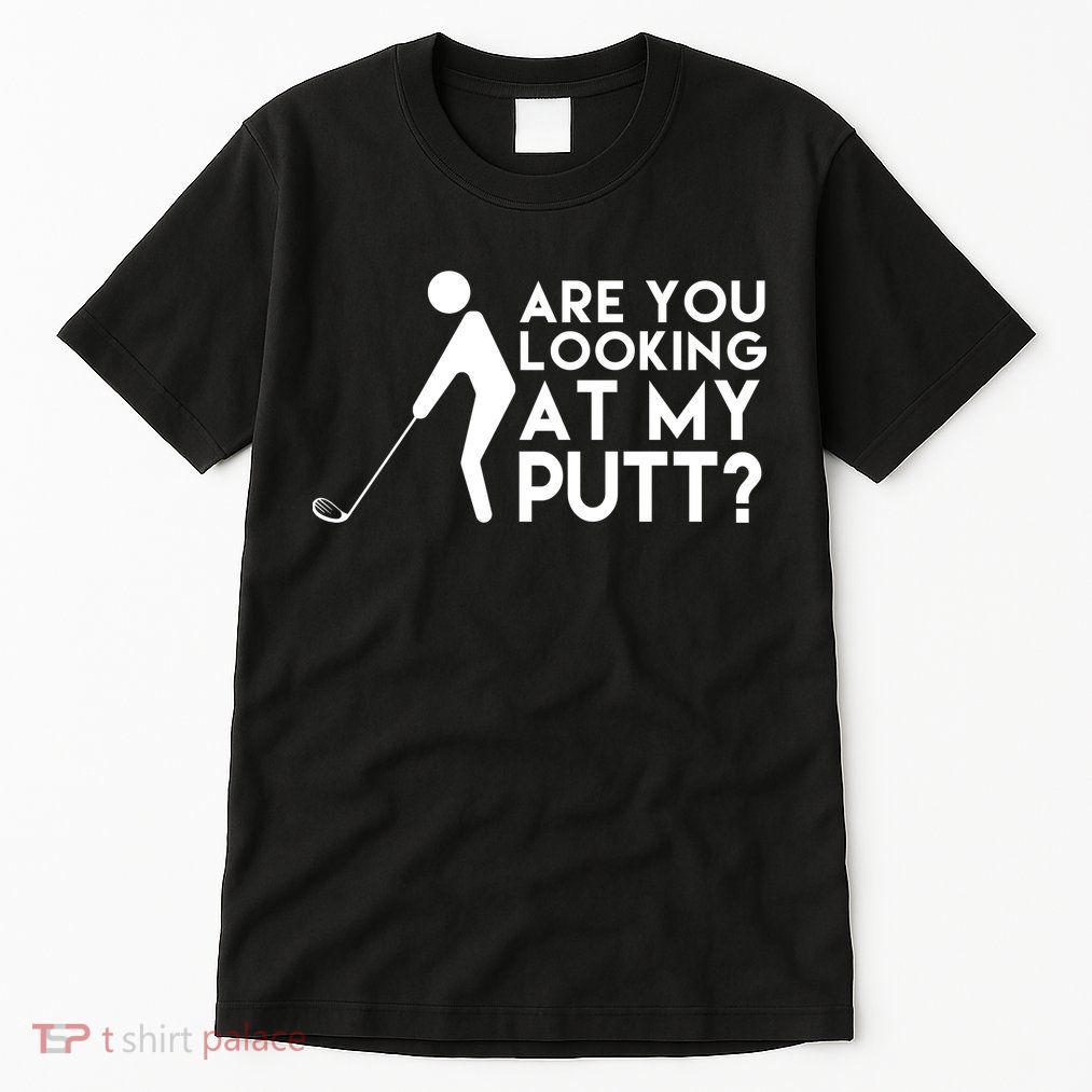 Are You Looking At My Putt Golf Lover Funny Tall T-Shirt