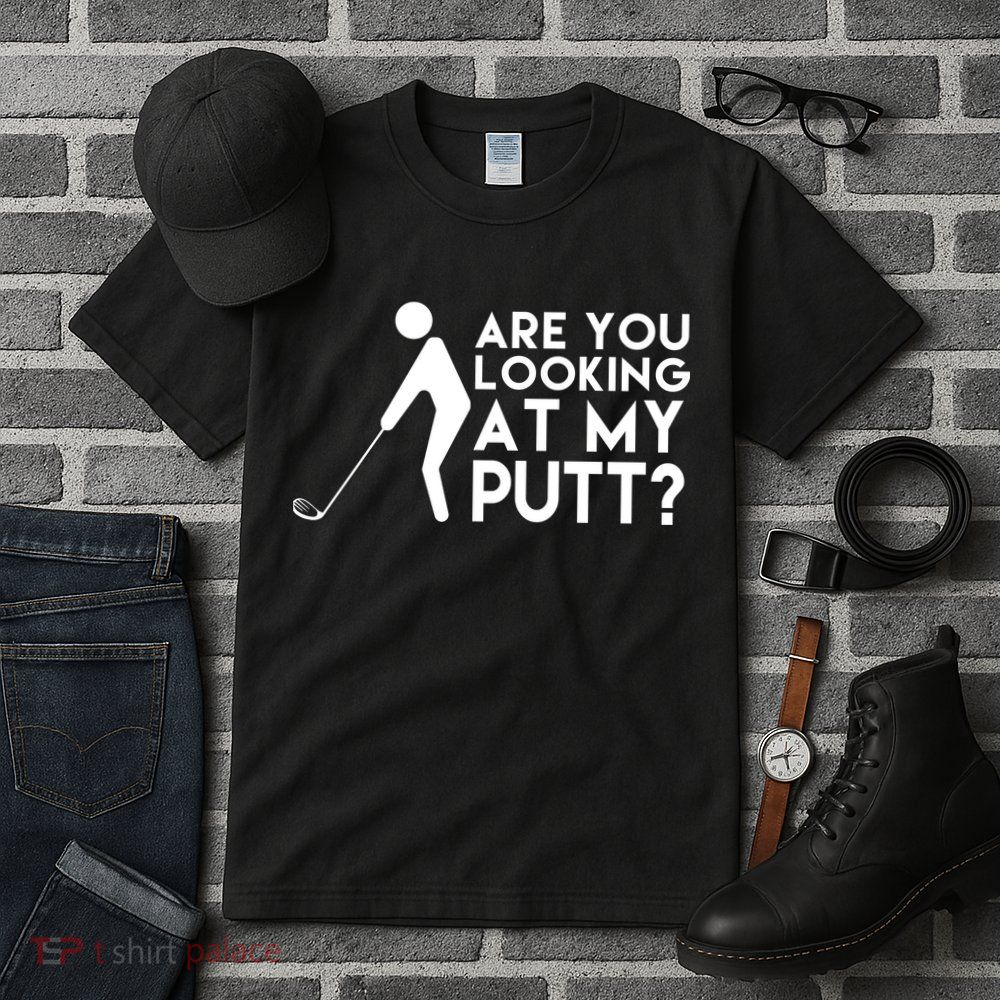 Are You Looking At My Putt Golf Lover Funny Tall T-Shirt