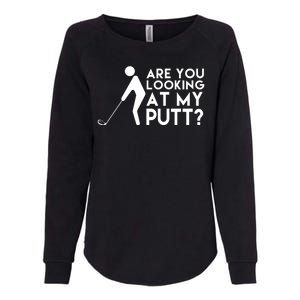 Are You Looking At My Putt Golf Lover Funny Womens California Wash Sweatshirt