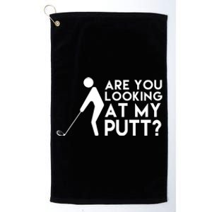 Are You Looking At My Putt Golf Lover Funny Platinum Collection Golf Towel