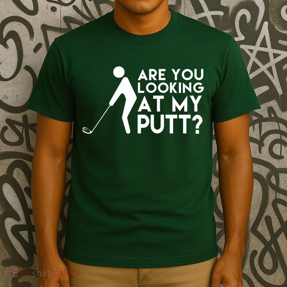 Are You Looking At My Putt Golf Lover Funny T-Shirt