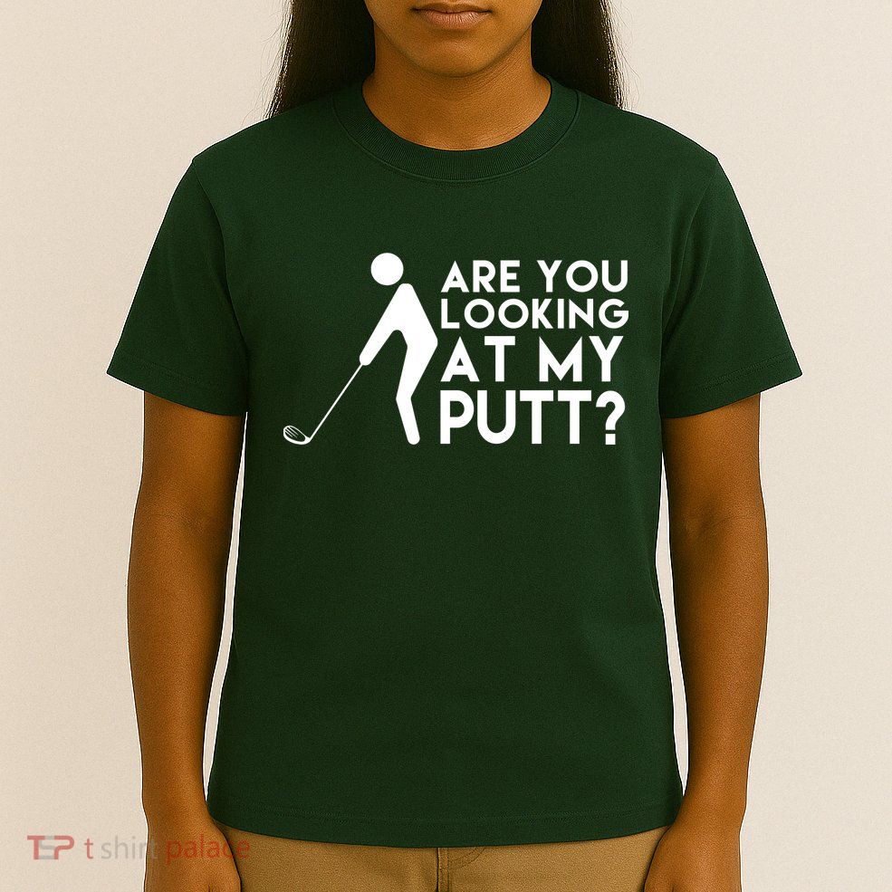Are You Looking At My Putt Golf Lover Funny T-Shirt
