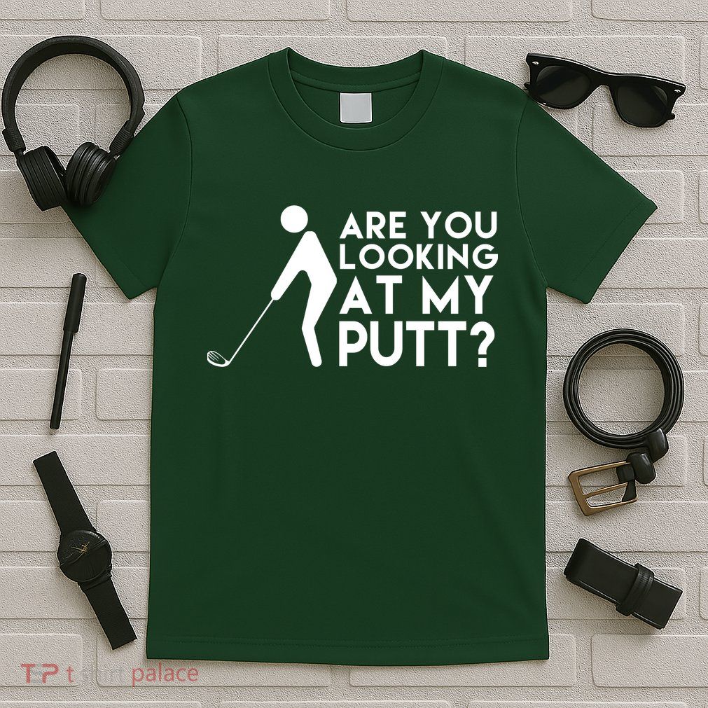 Are You Looking At My Putt Golf Lover Funny T-Shirt