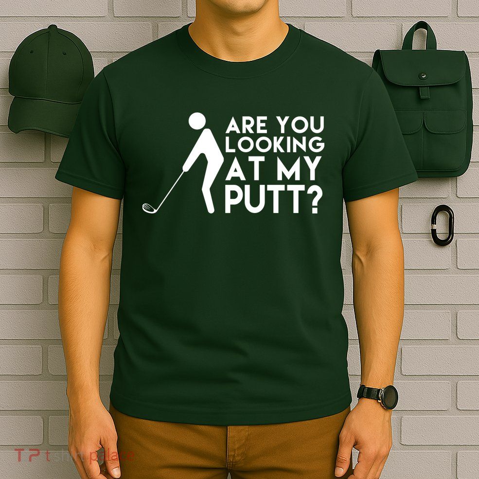 Are You Looking At My Putt Golf Lover Funny T-Shirt