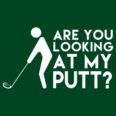 Are You Looking At My Putt Golf Lover Funny T-Shirt