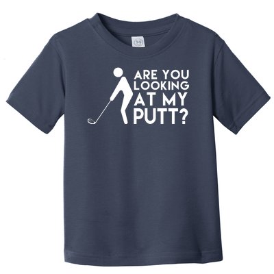 Are You Looking At My Putt Golf Lover Funny Toddler T-Shirt