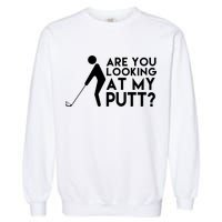 Are You Looking At My Putt Golf Lover Funny Garment-Dyed Sweatshirt