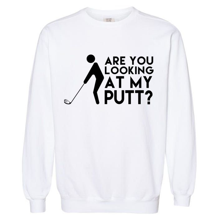 Are You Looking At My Putt Golf Lover Funny Garment-Dyed Sweatshirt