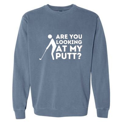 Are You Looking At My Putt Golfing Lover & Golf Gift Garment-Dyed Sweatshirt