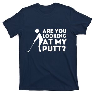 Are You Looking At My Putt Golfing Lover & Golf Gift T-Shirt