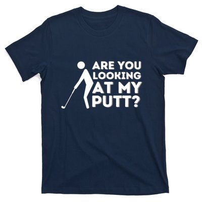 Are You Looking At My Putt Golfing Lover & Golf Gift T-Shirt