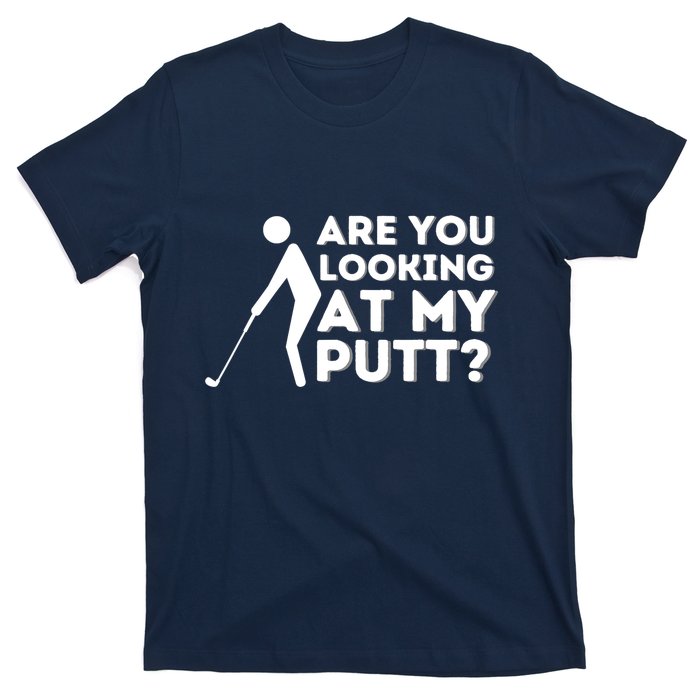 Are You Looking At My Putt Golfing Lover & Golf Gift T-Shirt